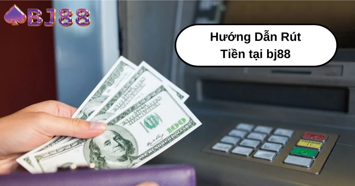 Hướng Dẫn Rút Tiền tại bj88