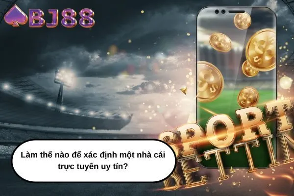 Làm thế nào để xác định một nhà cái trực tuyến uy tín