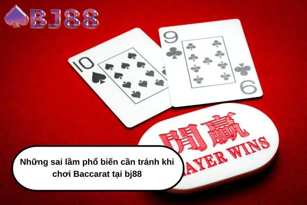 Những sai lầm phổ biến cần tránh khi chơi Baccarat tại bj88