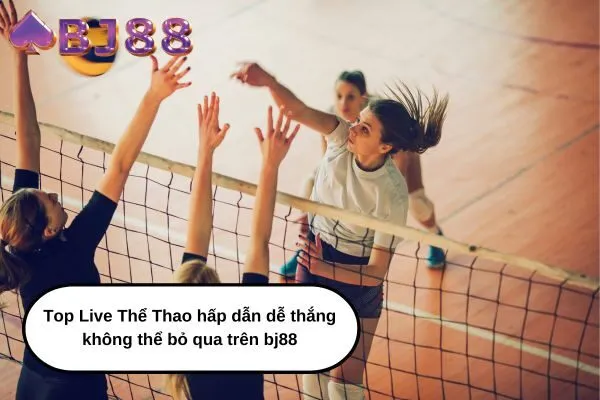Top Live Thể Thao hấp dẫn dễ thắng không thể bỏ qua trên bj88