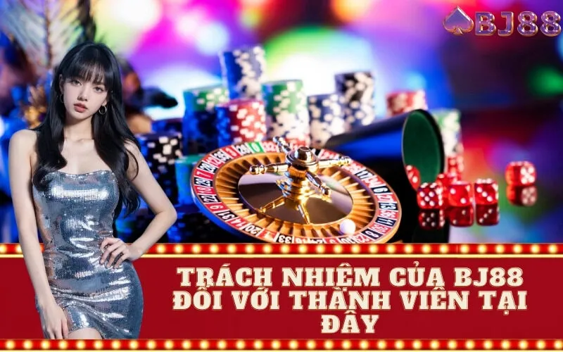 Trách Nhiệm Của BJ88 Đối Với Thành Viên Tại Đây