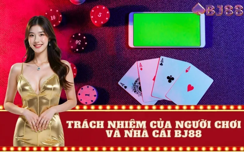 Trách Nhiệm của Người Chơi và Nhà Cái BJ88